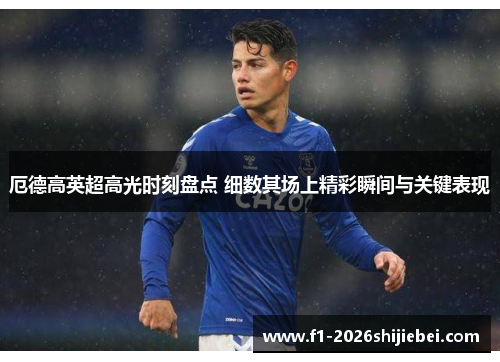 厄德高英超高光时刻盘点 细数其场上精彩瞬间与关键表现 厄德高英超高光时刻盘点 细数其场上精彩瞬间与关键表现