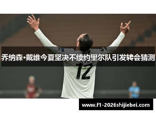 乔纳森·戴维今夏坚决不续约里尔队引发转会猜测